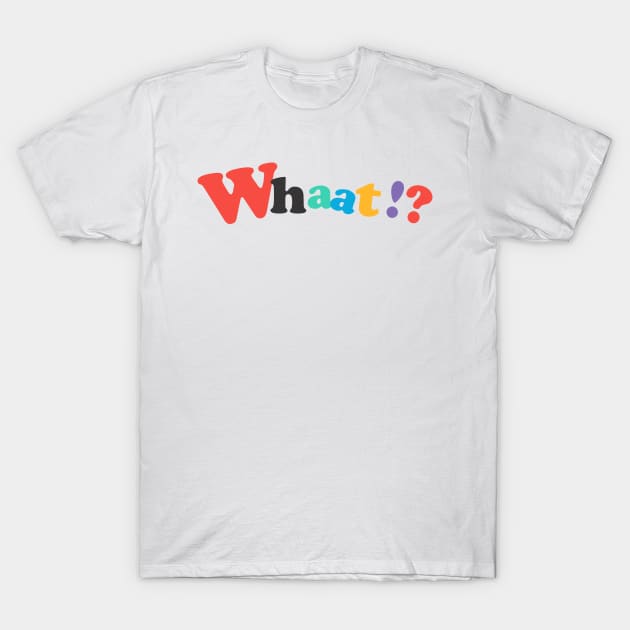 Whaat!? T-Shirt by denufaw